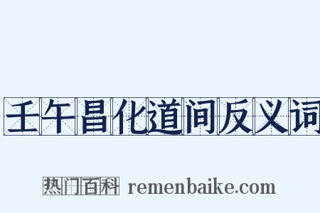 壬午昌化道间反义词是什么意思的图片